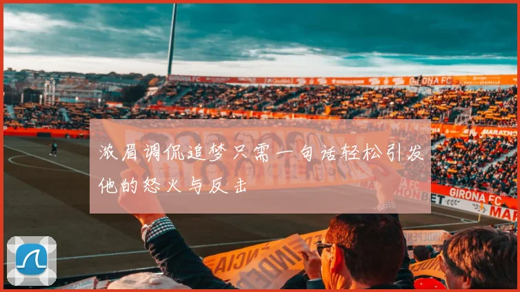 浓眉调侃追梦只需一句话轻松引发他的怒火与反击