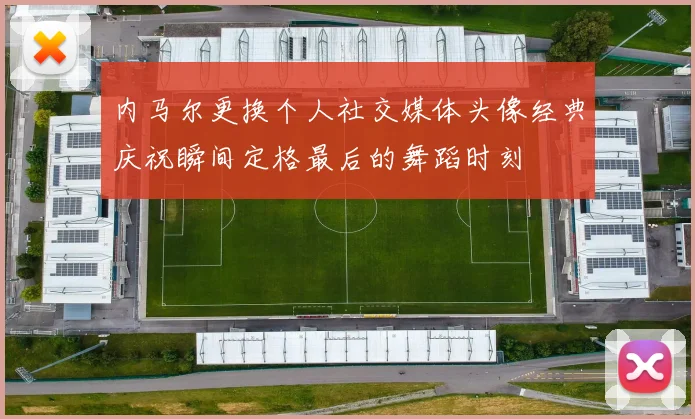 内马尔更换个人社交媒体头像经典庆祝瞬间定格最后的舞蹈时刻